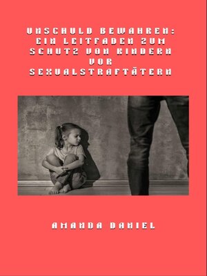 cover image of Unschuld bewahren--Ein Leitfaden zum Schutz von Kindern vor Sexualstraftätern